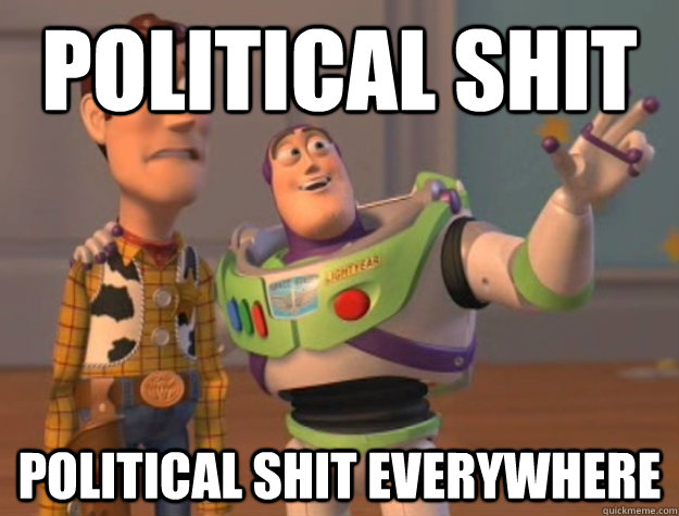 political shit political shit everywhere  Buzz Lightyear