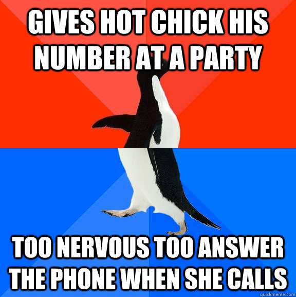 gives hot chick his number at a party too nervous too answer the phone when she calls  Socially Awesome Awkward Penguin