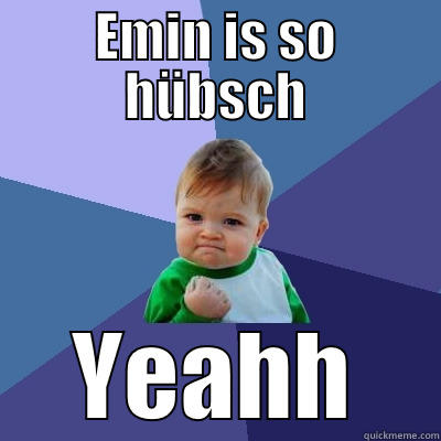 EMIN IS SO HÜBSCH YEAHH Success Kid