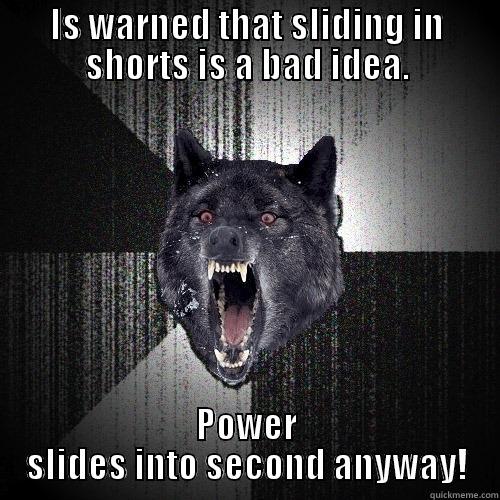 IS WARNED THAT SLIDING IN SHORTS IS A BAD IDEA. POWER SLIDES INTO SECOND ANYWAY! Insanity Wolf