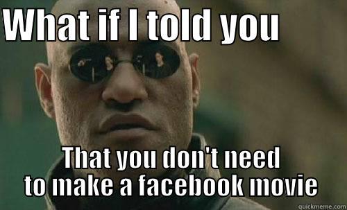 Morpheus FB Movie - WHAT IF I TOLD YOU          THAT YOU DON'T NEED TO MAKE A FACEBOOK MOVIE Misc