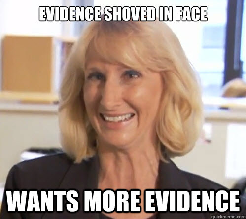 Evidence shoved in face wants more evidence  - Evidence shoved in face wants more evidence   Wendy Wright