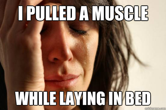 I pulled a muscle while laying in bed  First World Problems
