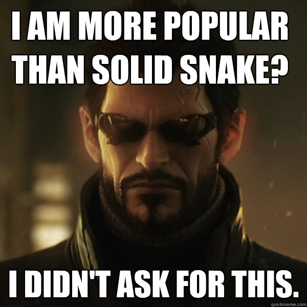 I Am More POPULAR THAN SOLID SNAKE? I DIDN'T ASK FOR THIS.  Adam Jensen