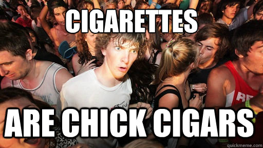 Cigarettes Are chick cigars   Sudden Clarity Clarence