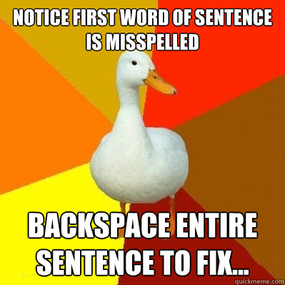 Notice first word of sentence is misspelled Backspace entire sentence to fix...   Tech Impaired Duck