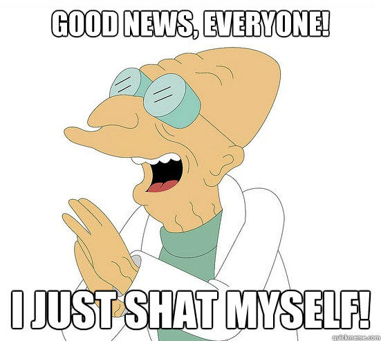 Good News, EVeryone! i just shat myself!  Futurama Farnsworth