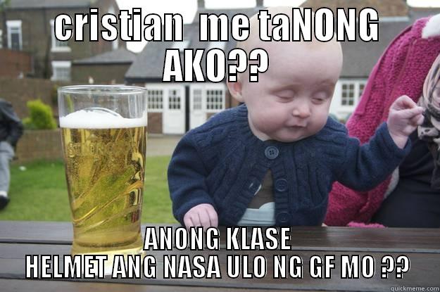 CRISTIAN  ME TANONG AKO?? ANONG KLASE HELMET ANG NASA ULO NG GF MO ?? drunk baby