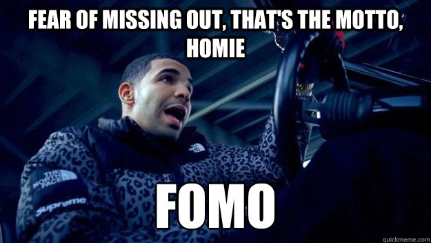 Fear of missing out, that's the motto, homie FOMO - Fear of missing out, that's the motto, homie FOMO  Misc