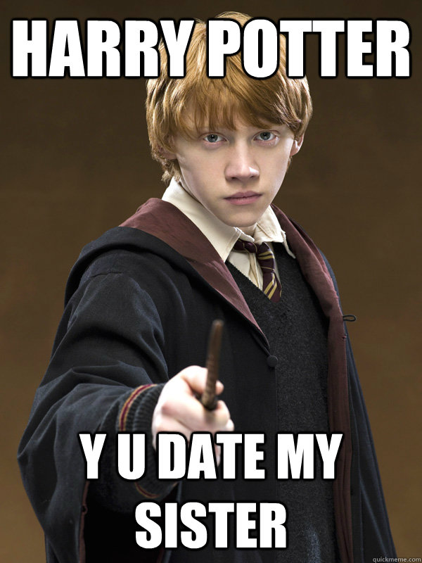 Harry POtter Y U Date my sister - Harry POtter Y U Date my sister  Ron Weasley