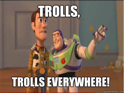 Trolls, TROLLS EVERYWHERE!  woody and buzz