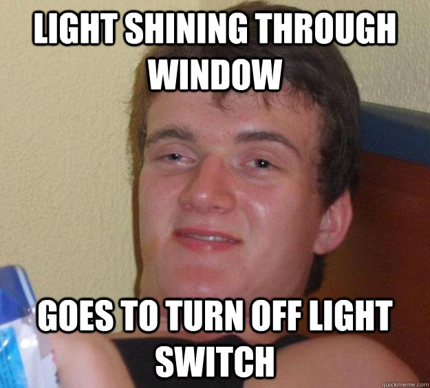 Light shining through window goes to turn off light  switch - Light shining through window goes to turn off light  switch  10 Guy