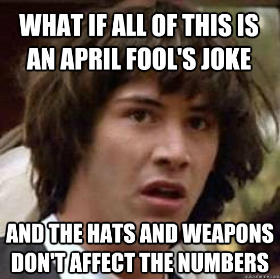 what if all of this is an april fool's joke and the hats and weapons don't affect the numbers  conspiracy keanu