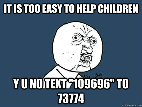 IT IS TOo EASY to help children Y U NO text 