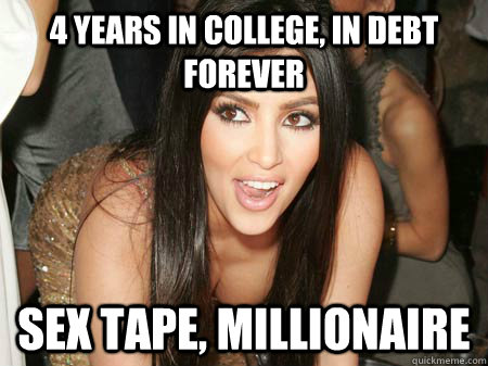 4 years in college, in debt forever sex tape, millionaire  stfu kim