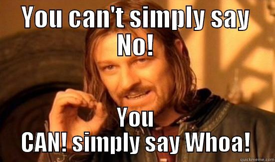 YOU CAN'T SIMPLY SAY NO! YOU CAN! SIMPLY SAY WHOA! Boromir