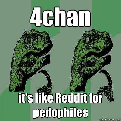 4chan it's like Reddit for pedophiles  Meme