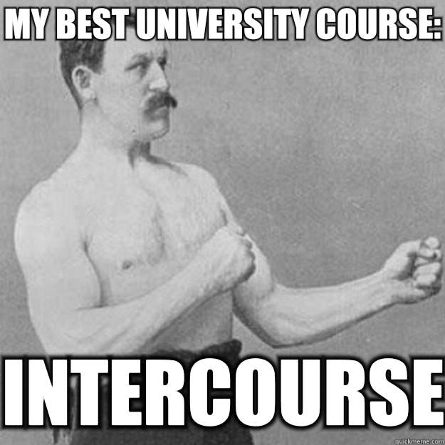 My best university course: Intercourse  overly manly man