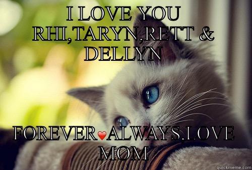 I LOVE YOU RHI,TARYN,RETT & DELLYN FOREVER❤️ALWAYS,LOVE MOM First World Problems Cat