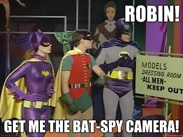Robin! Get me the Bat-Spy Camera!  