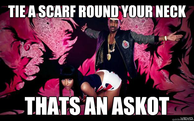 Tie a scarf round your neck Thats an Askot  Big Sean