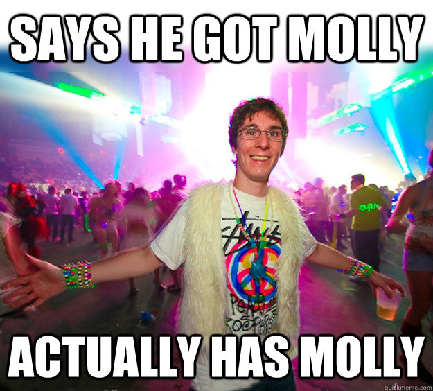 Says he got Molly Actually has Molly  Good Guy Raver