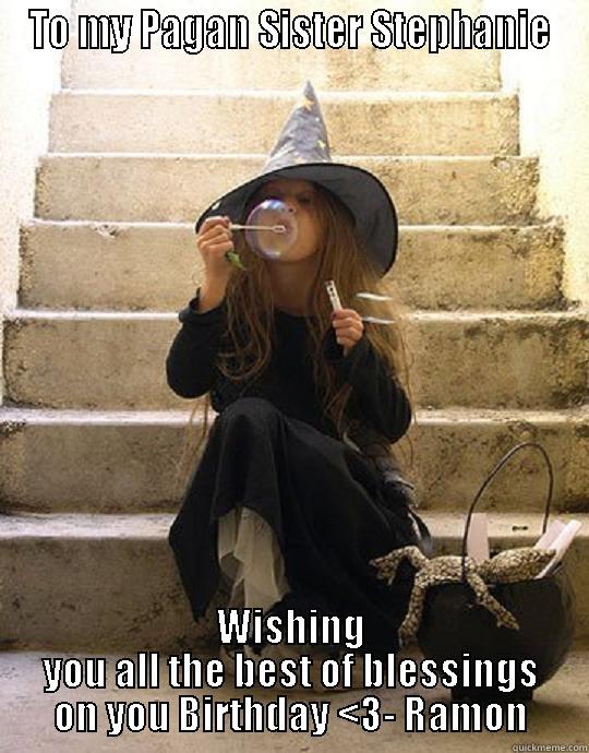 Happy Birthday  - TO MY PAGAN SISTER STEPHANIE WISHING YOU ALL THE BEST OF BLESSINGS ON YOU BIRTHDAY <3- RAMON Misc