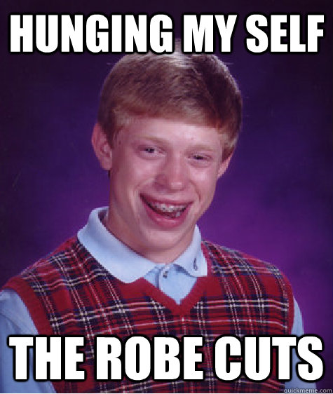 Hunging my self the robe cuts  Bad Luck Brian