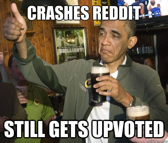 crashes reddit still gets upvoted - crashes reddit still gets upvoted  Upvoting Obama