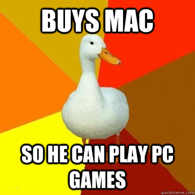 Buys mac so he can play pc games  Tech Impaired Duck