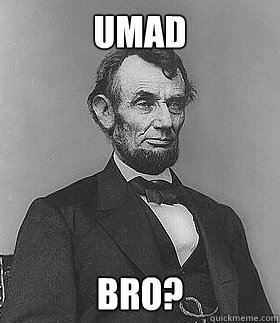 Umad Bro? - Umad Bro?  Abraham Lincoln