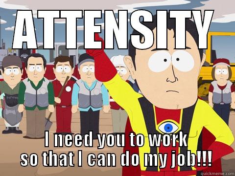 ATTENSITY I NEED YOU TO WORK SO THAT I CAN DO MY JOB!!! Captain Hindsight