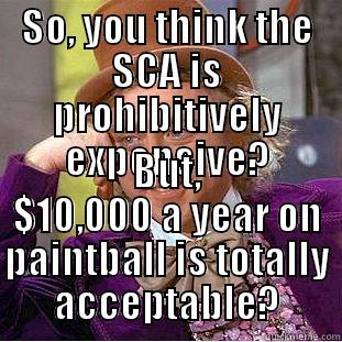SO, YOU THINK THE SCA IS PROHIBITIVELY EXPENSIVE? BUT, $10,000 A YEAR ON PAINTBALL IS TOTALLY ACCEPTABLE? Condescending Wonka