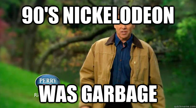 90's Nickelodeon was garbage - 90's Nickelodeon was garbage  Unpopular Opinion Rick Perry