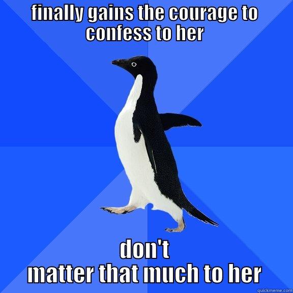 FINALLY GAINS THE COURAGE TO CONFESS TO HER DON'T MATTER THAT MUCH TO HER Socially Awkward Penguin