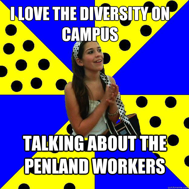 i love the diversity on campus talking about the penland workers  Sheltered Suburban Kid