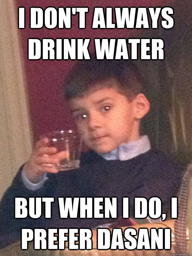 I don't always drink water but when i do, i prefer dasani - I don't always drink water but when i do, i prefer dasani  Misc