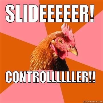 SLIDEEEEER! CONTROLLLLLLER!! Anti-Joke Chicken