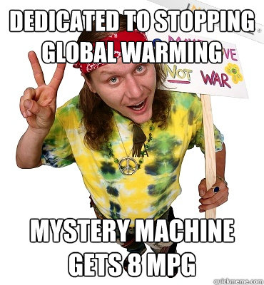dedicated to stopping global warming mystery machine gets 8 mpg  Annoying Hippie Protester