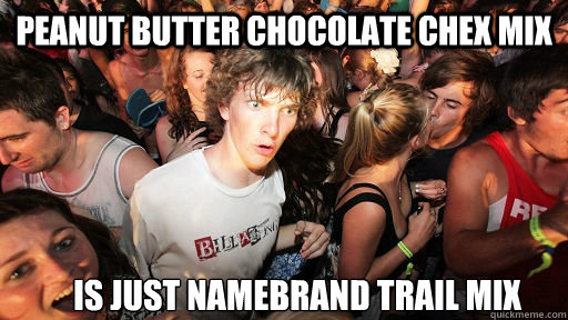 Peanut butter Chocolate Chex mix Is just namebrand trail mix  Sudden Clarity Clarence