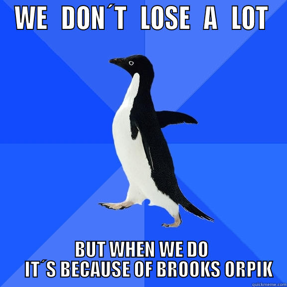 WE   DON´T   LOSE   A   LOT BUT WHEN WE DO     IT´S BECAUSE OF BROOKS ORPIK Socially Awkward Penguin