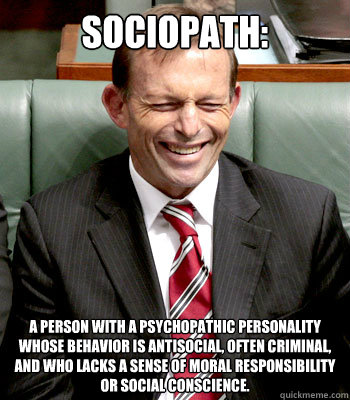 Sociopath: a person with a psychopathic personality whose behavior is antisocial, often criminal, and who lacks a sense of moral responsibility or social conscience.  - Sociopath: a person with a psychopathic personality whose behavior is antisocial, often criminal, and who lacks a sense of moral responsibility or social conscience.   SocipathicAbbott