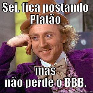 SEI, FICA POSTANDO PLATÃO MAS NÃO PERDE O BBB. Condescending Wonka