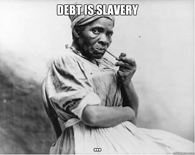 Debt is Slavery ...  Unimpressed Slave