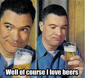 Well of course I love beers  