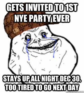 Gets invited to 1st NYE party ever stays up all night dec 30, too tired to go next day  