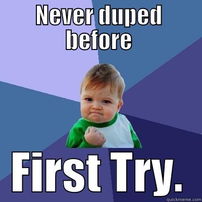 NEVER DUPED BEFORE FIRST TRY. Success Kid