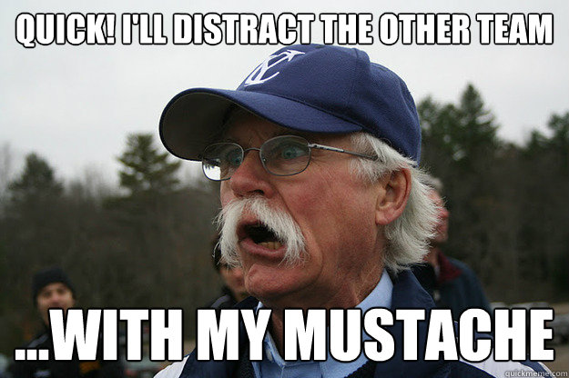 Quick! I'll distract the other team ...with my mustache  - Quick! I'll distract the other team ...with my mustache   The Cross Country Coach