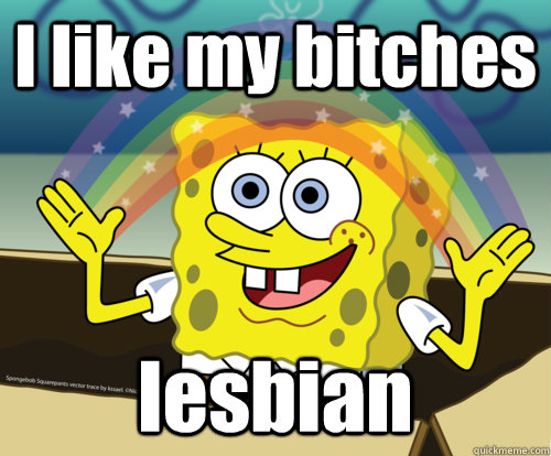 I like my bitches lesbian  Spongebob rainbow