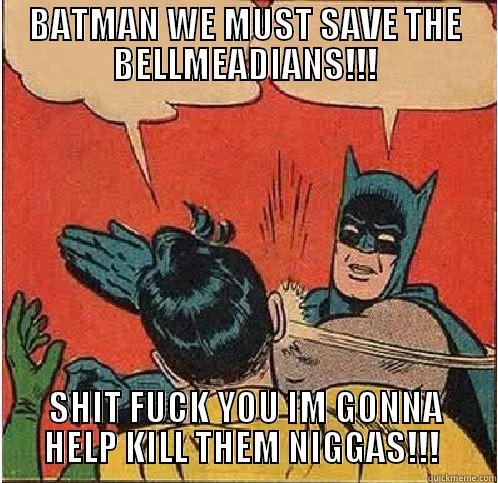 BATMAN WE MUST SAVE THE BELLMEADIANS!!! SHIT FUCK YOU IM GONNA HELP KILL THEM NIGGAS!!!  Batman Slapping Robin